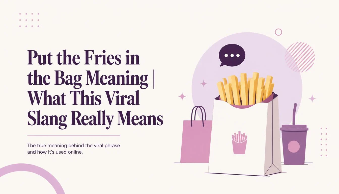 Put the Fries in the Bag Meaning